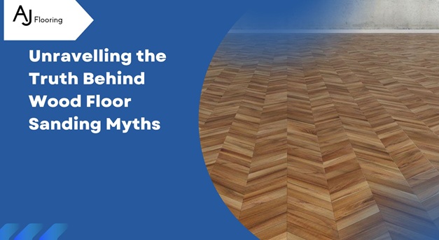 Unravelling the Truth Behind Wood Floor Sanding Myths