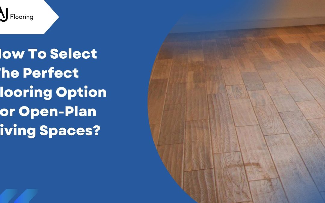 How To Select The Perfect Flooring Option For Open-Plan Living Spaces?